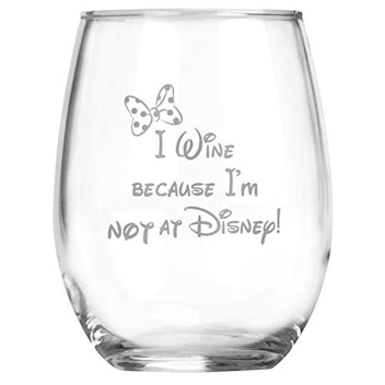 I Wine because I'm NOT at Disney