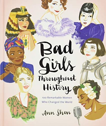 Bad Girls Throughout History: 100 Remarkable Women Who Changed the World 
