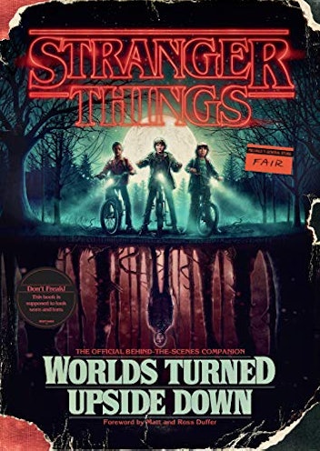 Stranger Things: World Turned Upside Down The Official Behind-The-Scenes Companion 