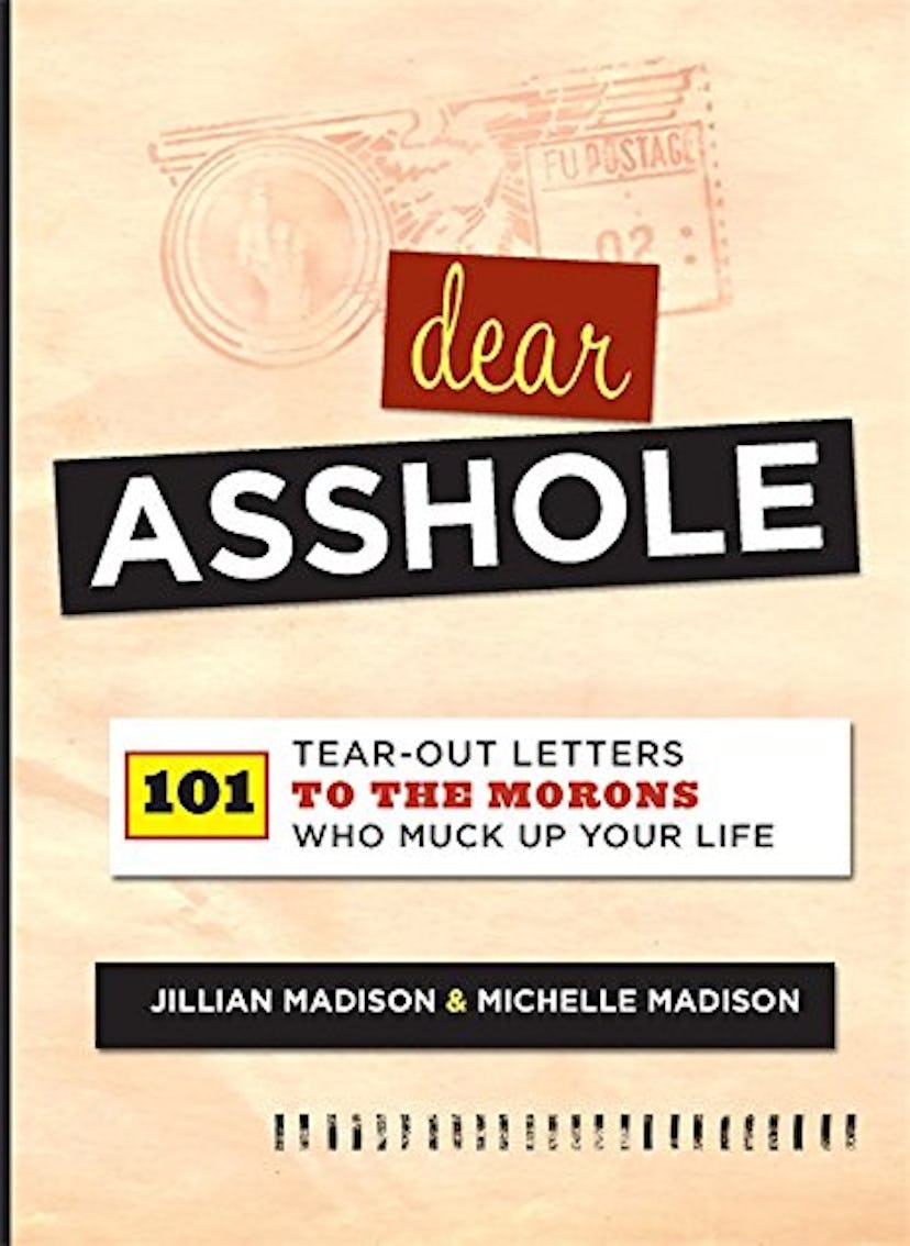 Dear Asshole: 101 Tear-Out Letters to the Morons Who Muck Up Your Life