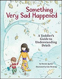 "Something Very Sad Happened: A Toddler’s Guide to Understanding Death"