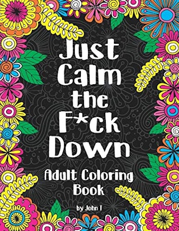 Just Calm the F*ck Down: Adult Coloring Book 