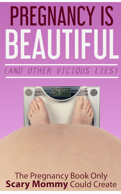 A cover of Scary Mommy’s pregnancy book ‘’Pregnancy is beautiful(and other vicious lies)’’