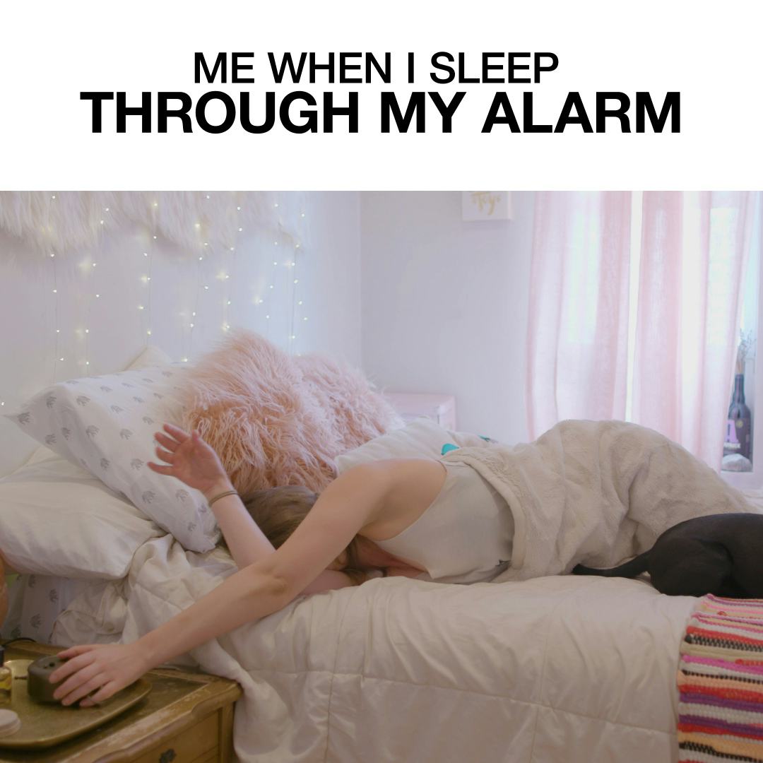 Me When I Sleep Through My Alarm