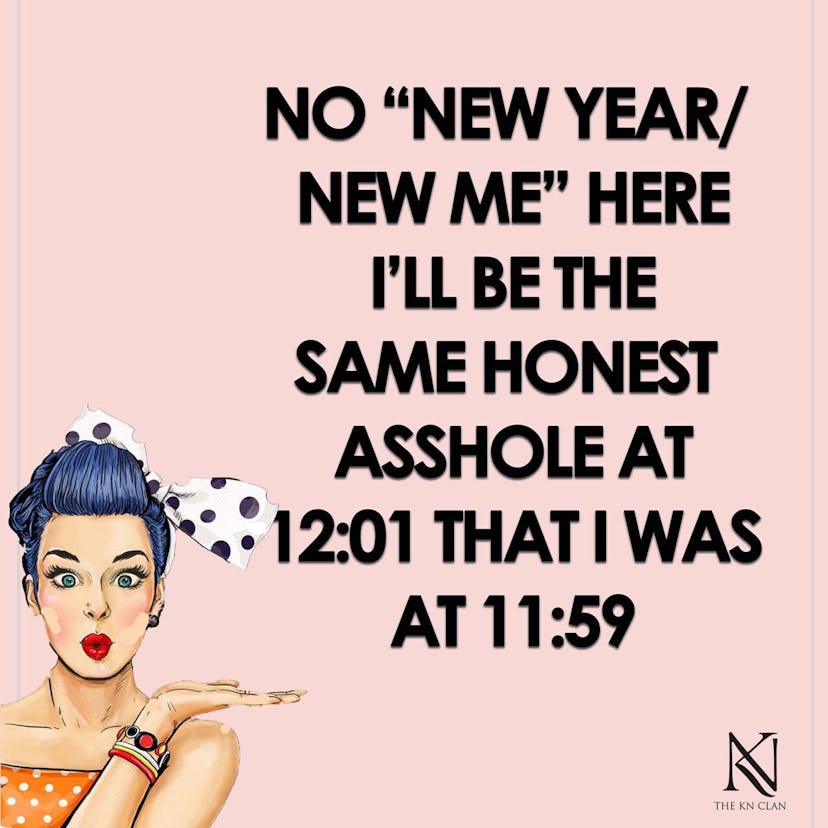 "NO "NEW YEAR/ NEW ME" HERE I'LL BE THE SAME HONEST ASSHOLE AT 12:01 THAT I WAS AT 11:59" text sign ...