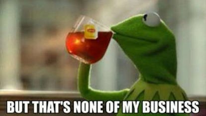 14 Sipping Tea Memes For When You Re Totally Keeping Out Of The Drama 14 Sipping Tea Memes For When You Re Totally Keeping Out Of The Drama
