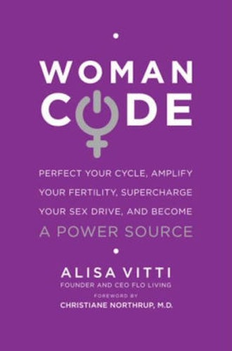 WomanCode: Perfect Your Cycle, Amplify Your Fertility, Supercharge Your Sex Drive, and Become a Powe...