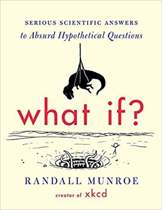 What If? Serious Scientific Answers To Absurd Hypothetical Questions