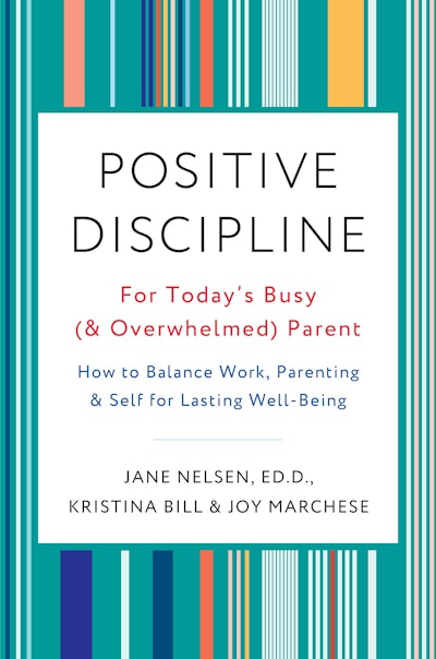 Positive Discipline for Today’s Busy (and Overwhelmed) Parent