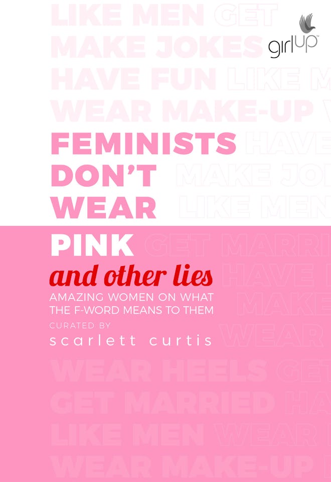 Feminists Don't Wear Pink (And Other Lies) by Scarlett Curtis