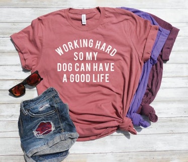 Working Hard So My Dog Can Have A Good Life® Shirt