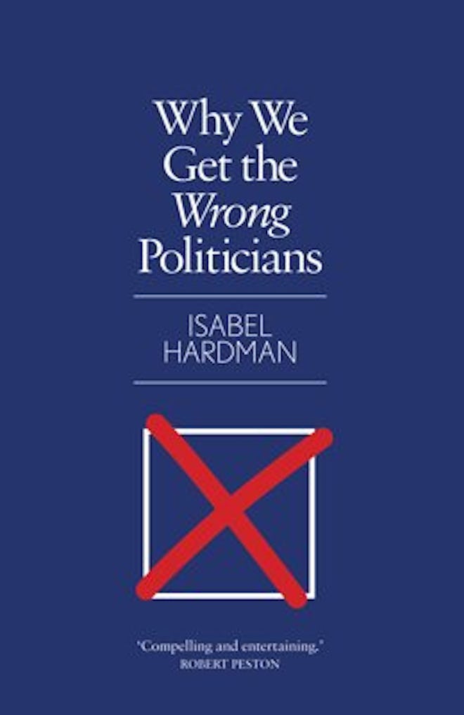 'Why We Get the Wrong Politicians' by Isabel Hardman