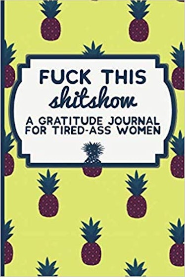 Fuck This Shitshow: A Gratitude Journal For Tired-Ass Women