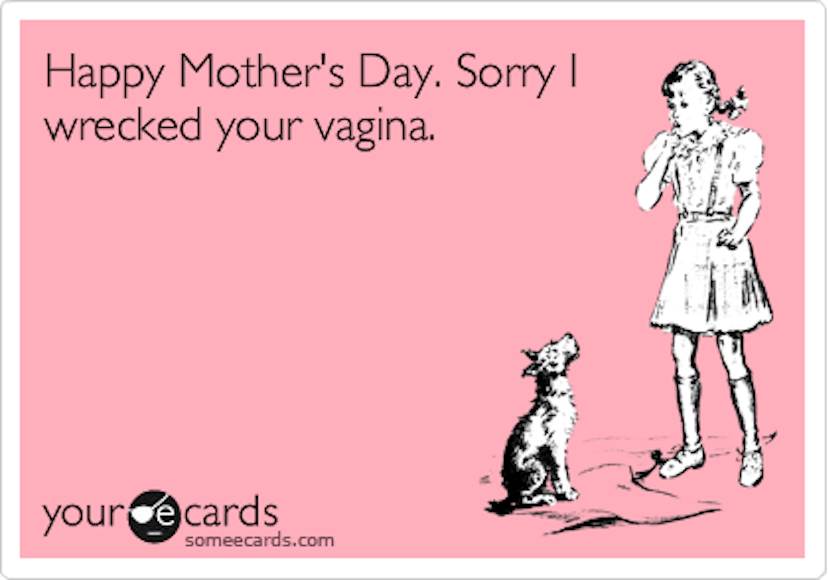  A meme with "happy mother's day. Sorry I wrecked your vagina" caption