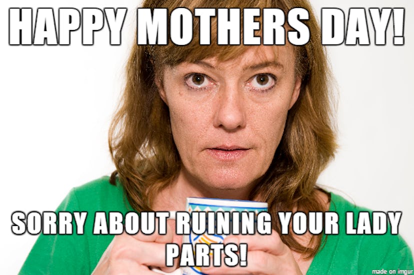 A meme with a woman holding a cup, and on the meme is written "happy mothers day! sorry about ruinin...