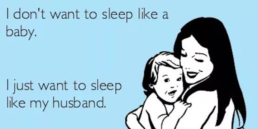 A meme with a caption "I don't want to sleep like a baby. I just want to sleep like my husband"