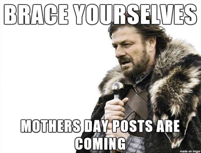 A meme saying "brace yourselves, mothers day posts are coming"