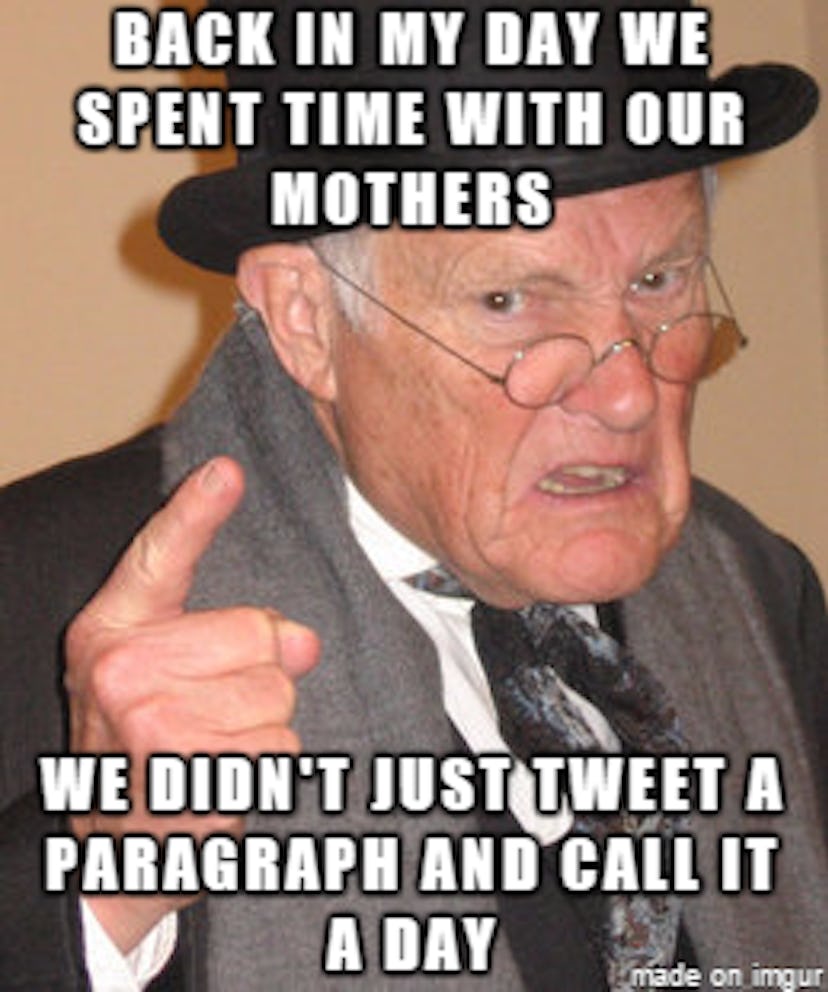 A meme with old man and caption "back in my day we spent time with our mothers, we didn't just tweet...