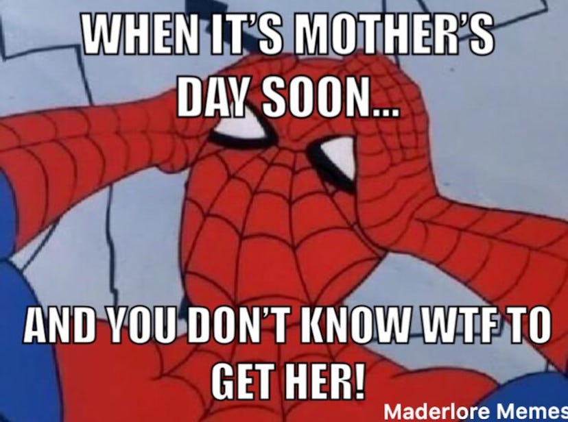 A meme of a spiderman holding his head and caption "when it's mother's day soon and you don't know w...