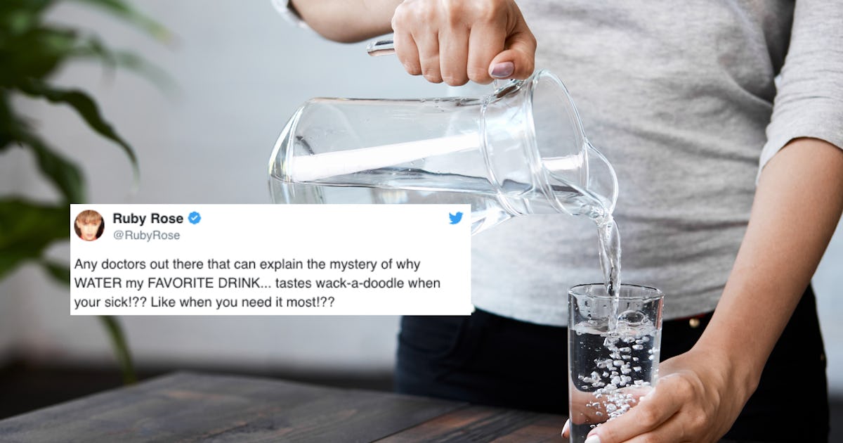 Why Does Water Taste Bad When You Re Sick Ruby Rose Asked We Found The Answer Why Does Water Taste Bad When You Re Sick Ruby Rose Asked We Found The Answer