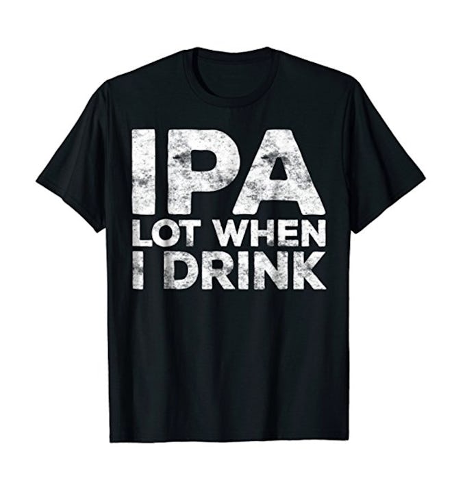 IPA Lot When I Drink T-Shirt Funny Beer Lover Gift Shirt
