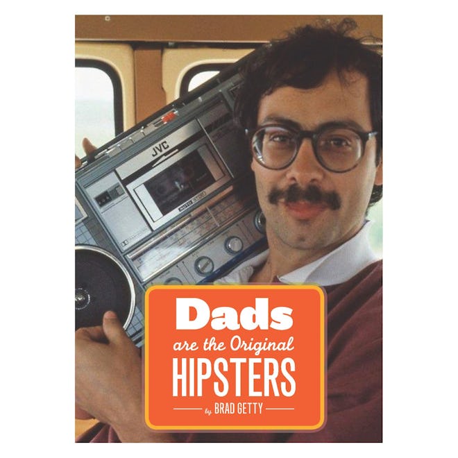 'Dads Are The Original Hipsters' by Brad Getty
