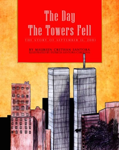 'The Day The Towers Fell' by Maureen Crethan Santora, illustrated by Patricia Santora Cardona