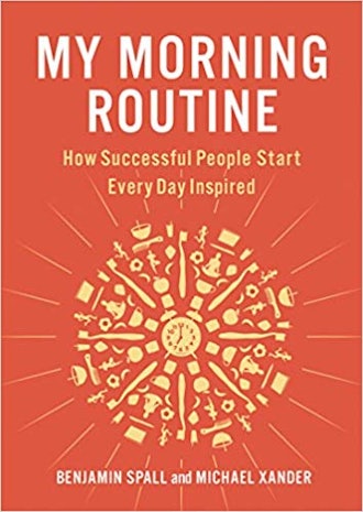 "My Morning Routine: How Successful People Start Every Day Inspired," By Benjamin Spall and Michael ...