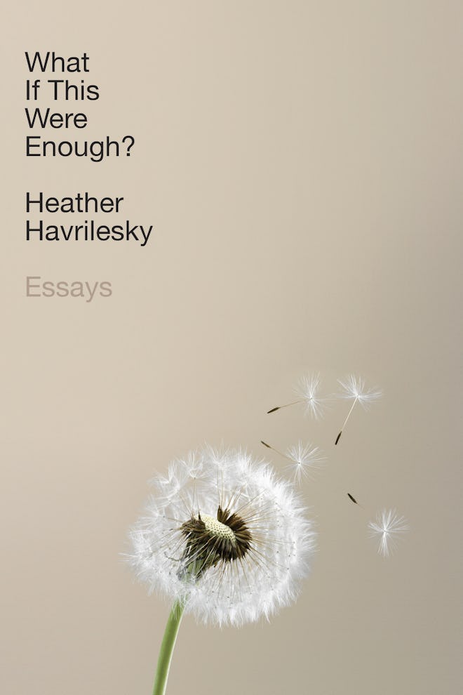 What If This Were Enough? by Heather Havrilesky (Doubleday)