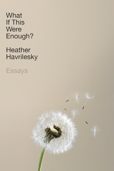 What If This Were Enough? by Heather Havrilesky (Doubleday)