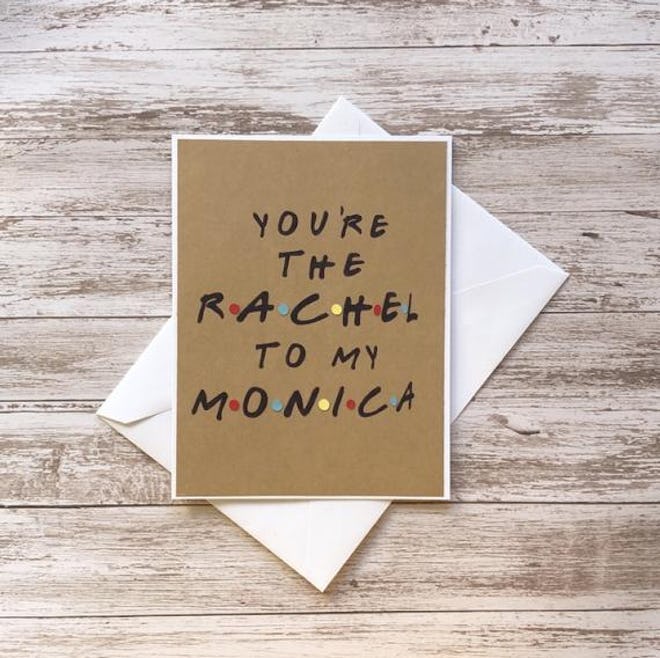 You're The Rachel To My Monica Card