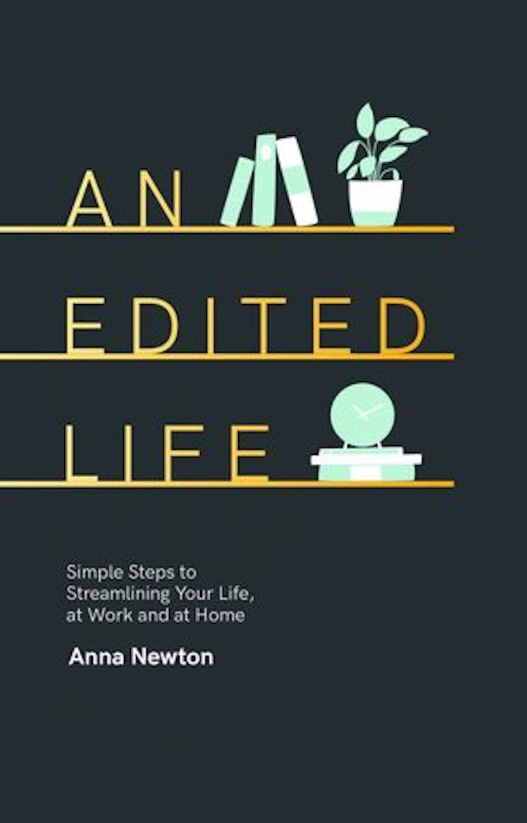 An Edited Life: Simple Steps to Streamlining Life, at Work and at Home by Anna Newton