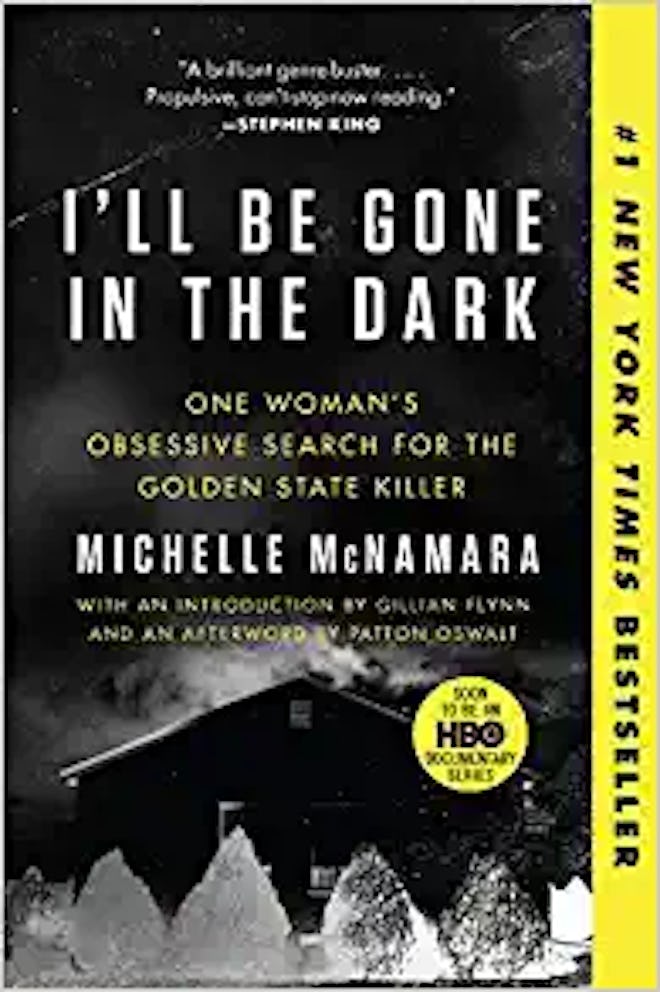 I'll Be Gone In The Dark: One Woman's Obsessive Quest for the Golden State Killer, by Michelle McNam...