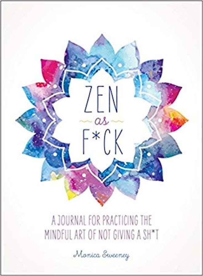 "Zen as F*ck: A Journal for Practicing the Mindful Art of Not Giving a Sh*t" By Monica Sweeney