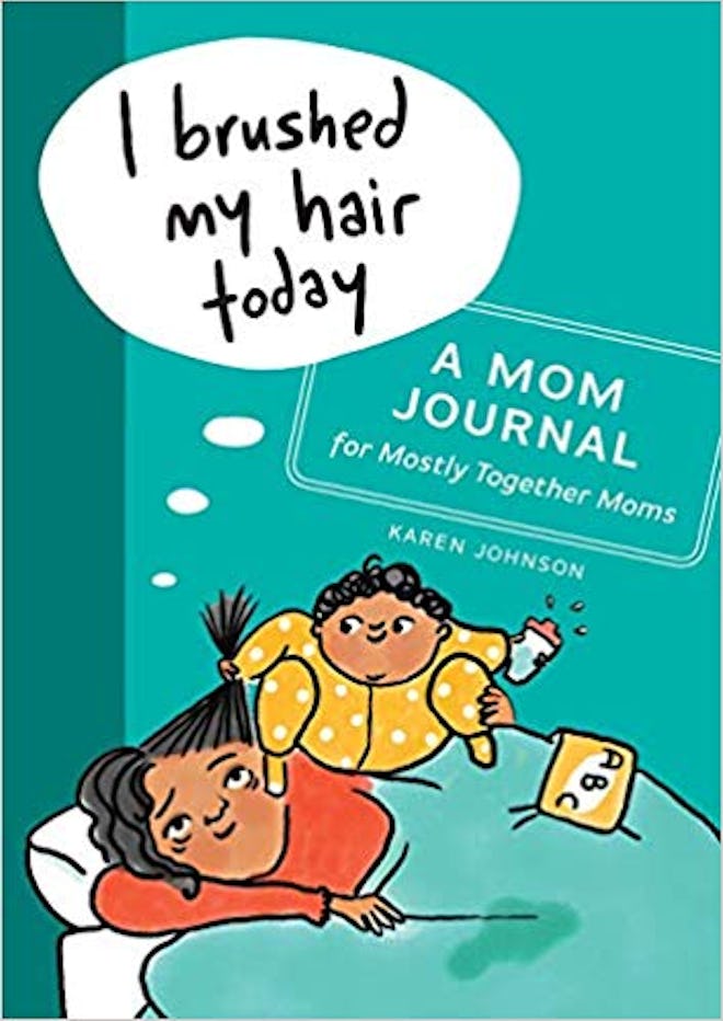 "I Brushed My Hair Today: A Mom Journal For Mostly Together Moms" By Karen Johnson