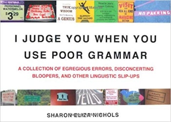 I Judge You When You Use Poor Grammar: A Collection of Egregious Errors, Disconcerting Bloopers, and...