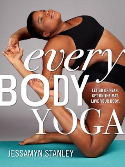 Every Body Yoga: Let Go Of Fear, Get On The Mat, Love Your Body, by Jessamyn Stanley