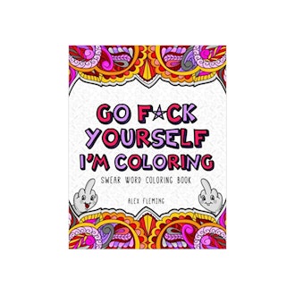 Alex Fleming Go F*ck Yourself, I'm Coloring: Swear Word Coloring Book