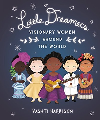Little Dreamers: Visionary Women Around The World, by Vashti Harrison