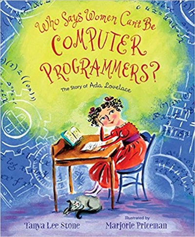 Who Says Women Can't Be Computer Programmers? The Story Of Ida Lovelace, by Tanya Lee Stone