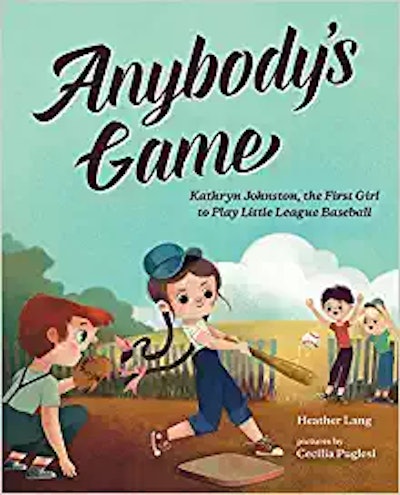 Anybody's Game: Kathryn Johnston, The First Girl To Play Little League Baseball, by Heather Lang