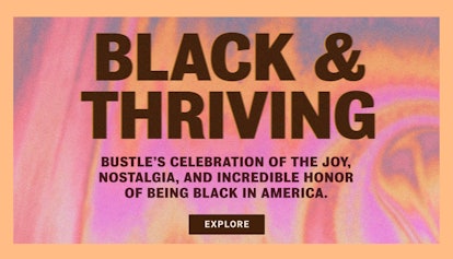 Black & thriving- Bustle's celebration of the joy, nostalgia, and incredible honor of being black in...