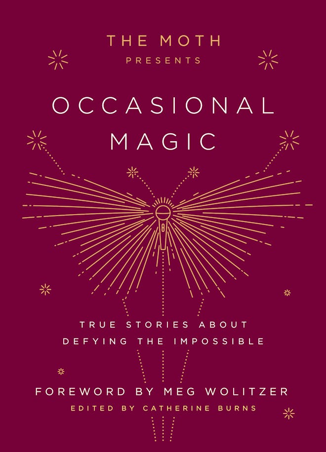 'The Moth Presents Occasional Magic: True Stories About Defying the Impossible' edited by Catherine ...