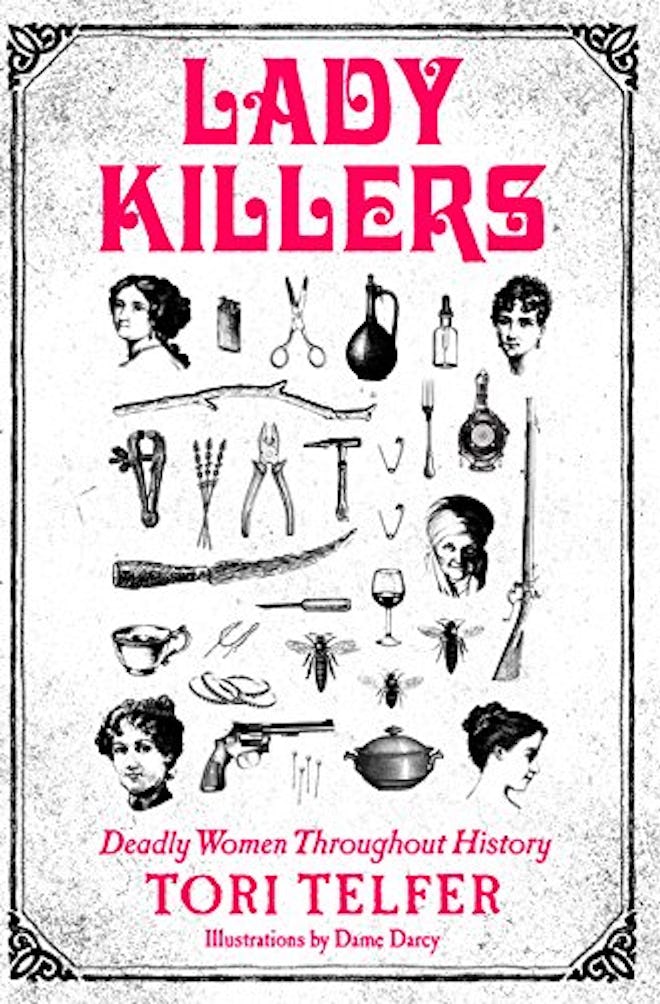 'Lady Killers: Deadly Women Throughout History' by Tori Telfer