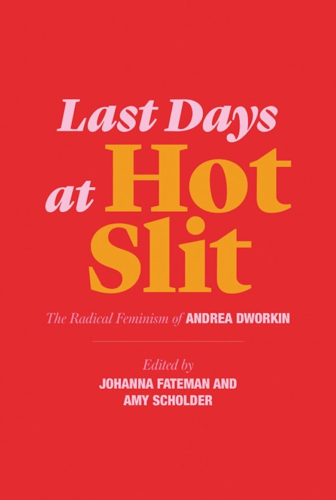 'Last Days At Hot Slit: The Radical Feminism Of Andrea Dworkin' edited by Johanna Fateman and Amy Sc...
