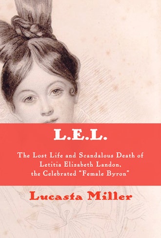 'L.E.L.: The Lost Life and Scandalous Death of the Celebrated "Female Byron"' by Lucasta Miller