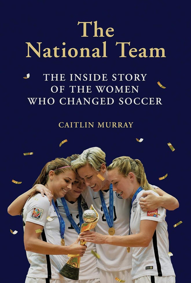 'The National Team: The Inside Story Of The Women Who Changed Soccer' by Caitlin Murray
