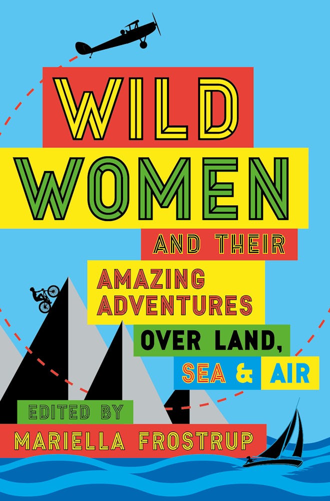 'Wild Women And Their Amazing Adventures Over Land, Sea & Air' edited by Mariella Frostrup