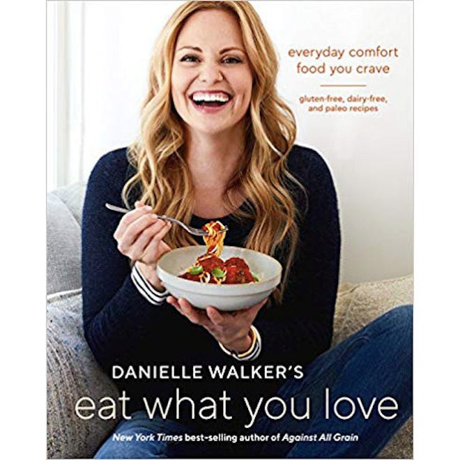 Danielle Walker's Eat What You Love: Everyday Comfort Food You Crave; Gluten-Free, Dairy-Free, and P...