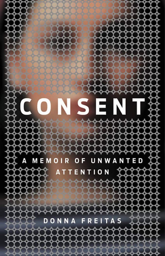 'Consent: A Memoir Of Unwanted Attention' by Donna Freitas